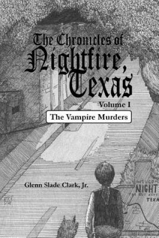 Kniha The Chronicles of Nightfire, Texas, Volume I: The Vampire Murders Glenn Slade Clark Jr