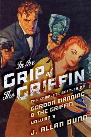 Knjiga In the Grip of the Griffin: The Complete Battles of Gordon Manning & The Griffin, Volume 3 J Allan Dunn