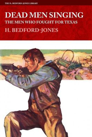 Libro Dead Men Singing: The Men Who Fought For Texas H Bedford-Jones