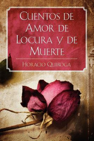 Könyv Cuentos de Amor de Locura y de Muerte Horacio Quiroga