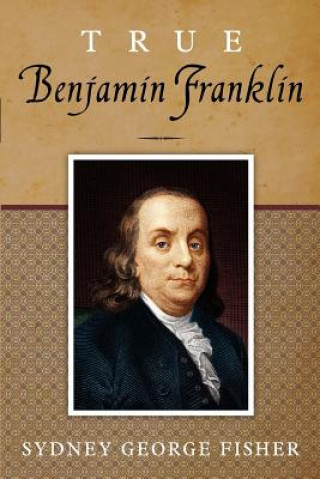 Libro True Benjamin Franklin Sydney George Fisher