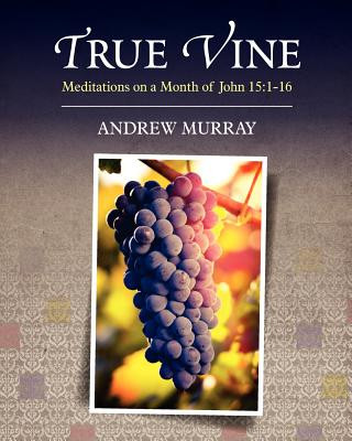 Carte True Vine: Meditations on a Month of John 15:1-16 Andrew Murray