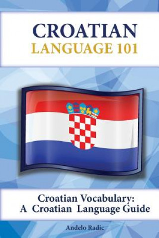 Kniha Croatian Vocabulary: A Croatian Language Guide Andelo Radic