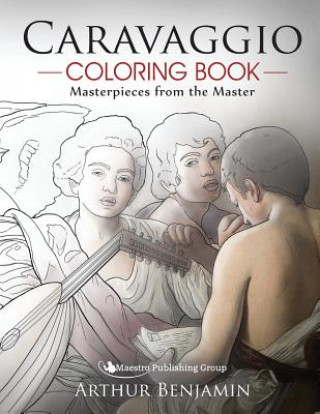 Carte Caravaggio Coloring Book: Masterpieces from the Master Arthur Benjamin