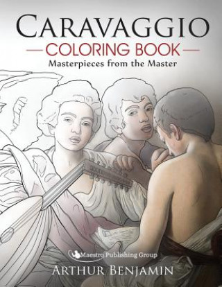 Könyv Caravaggio Coloring Book: Masterpieces from the Master Arthur Benjamin