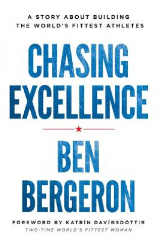 Книга Chasing Excellence: A Story about Building the World's Fittest Athletes Ben Bergeron