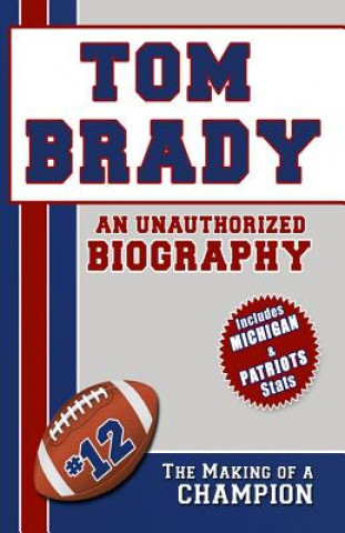 Könyv Tom Brady: An Unauthorized Biography Belmont and Belcourt Biographies