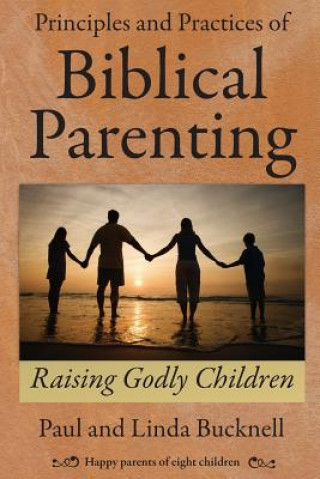 Książka Principles and Practices of Biblical Parenting: Raising Godly Children Paul Bucknell