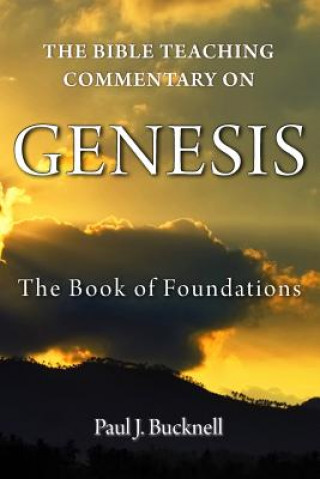 Carte The Bible Teaching Commentary on Genesis: The Book of Foundations Paul J Bucknell