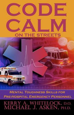 Kniha Code Calm on the Streets: Mental Toughness Skills for Pre-Hospital Emergency Personnel Kerry A Whitelock D O