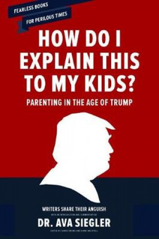 Carte How Do I Explain This to My Kids?: Parenting in the Age of Trump Ava Siegler