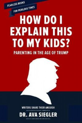 Libro How Do I Explain This to My Kids?: Parenting in the Age of Trump Ava Siegler