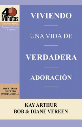 Книга Viviendo Una Vida de Verdadera Adoracion / Living a Life of True Worship (40 Minute Bible Studies) Kay Arthur