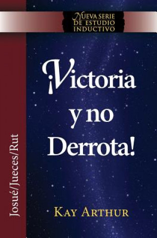 Kniha Victoria y No Derrota / Choosing Victory, Overcoming Defeat (New Inductive Studies Series) Kay Arthur
