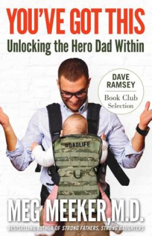 Kniha You've Got This: Unlocking the Hero Dad Within Meg Meeker