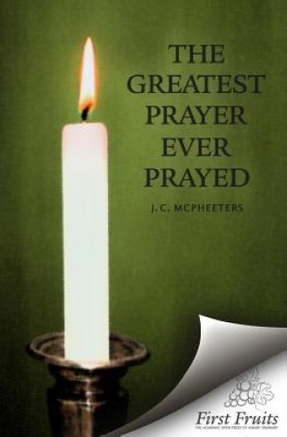 Carte The Greatest Prayer Ever Prayed J C McPheeters