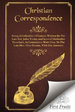 Carte Christian Correspondence: Being a Collection of Letters Written by the Late Rev. John Wesley and Serveral Methodist Preachers, In Connection Wit Rev John Wesley