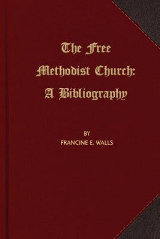 Книга The Free Methodist Church: A Bibliography Francine E Walls