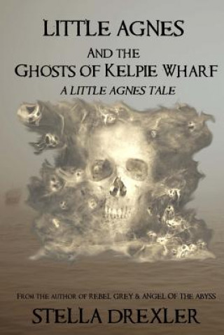 Carte Little Agnes and the Ghosts of Kelpie Wharf: A Little Agnes Tale Stella Drexler