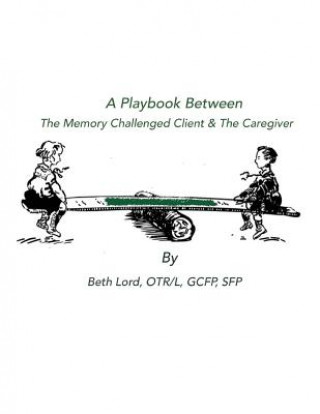 Carte A Playbook Between The Memory Challenged Client & The Caregiver Beth Lord