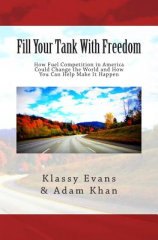 Książka Fill Your Tank With Freedom: How Fuel Competition in America Could Change the World and How You Can Help Make It Happen Klassy Evans