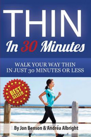 Книга Thin In 30 Minutes: Walk Your Way Thin In Just 30 Minutes Or Less Jon Benson