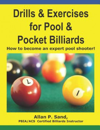 Kniha Drills & Exercises for Pool and Pocket Billiard: Table Layouts to Master Pocketing & Positioning Skills MR Allan P Sand