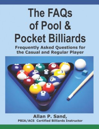Kniha The FAQs of Pool & Pocket Billiards: Frequently Asked Questions for the Casual & Regular Player ALLAN P SAND