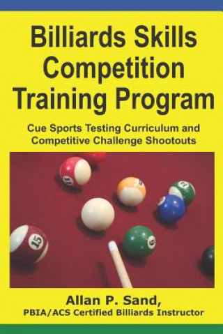 Kniha Billiards Skills Competition Training Program: Cue Sports Testing Curriculum and Competitive Challenge Shootouts ALLAN P SAND