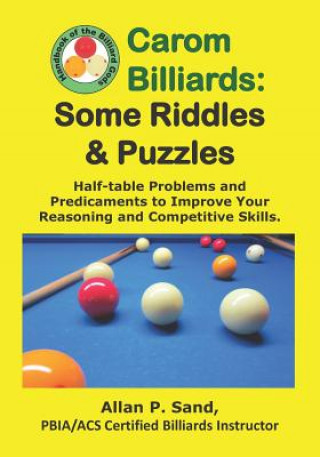 Kniha Carom Billiards: Some Riddles & Puzzles: Half-table Problems and Predicaments to Improve Your Reasoning and Competitive Skills ALLAN P SAND
