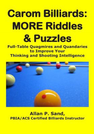 Kniha Carom Billiards: MORE Riddles & Puzzles: Full-Table Quagmires and Quandaries to Improve Your Thinking and Shooting Intelligence ALLAN P SAND