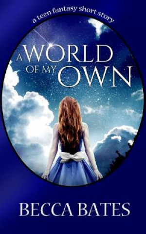 Kniha Teen Fiction: A World Of My Own - A Short Story Fantasy For All Ages Becca Bates