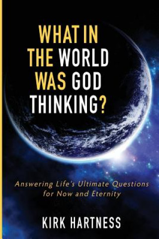 Carte What in the World Was God Thinking? Kirk Hartness