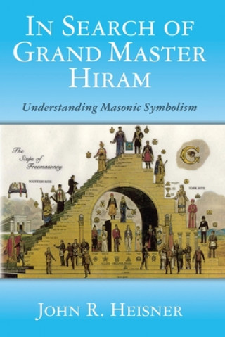 Книга In Search of Grand Master Hiram: Understanding Masonic Symbolism John R Heisner