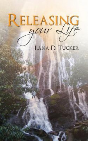 Knjiga Releasing Your Life Lana D Tucker