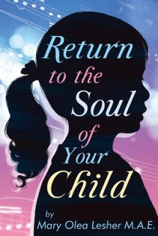 Knjiga Return to the Soul of Your Child: "Soul of A Child" Mary Olea Lesher M a E