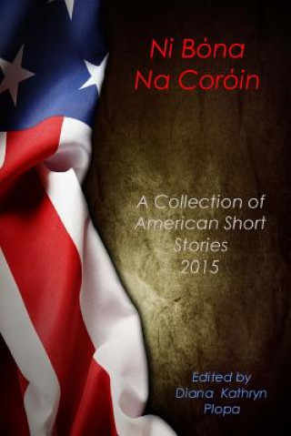 Könyv Ni Bona Na Coroin: A Collection of American Short Stories 2015 Diana Kathryn Plopa