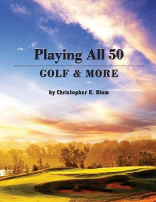 Kniha Playing All 50 - Golf & More Christopher R Blum