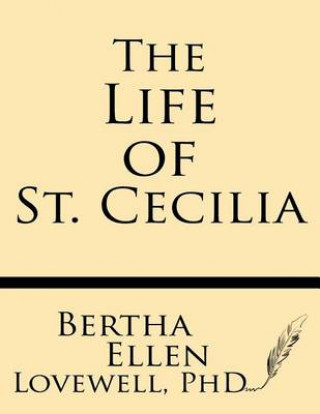 Kniha The Life of St. Cecilia: From Ms. Ashmole and Ms. Cotton Tiberius with Introduction, Variants and Glossary Bertha Ellen Lovewell Ph D