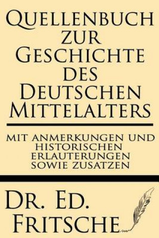 Kniha Quellenbuch Zur Geschichte Des Deutschen Mittelalters, Mit Anmerkungen Und Historischen Erlauterungen Sowie Zustazen Dr Ed Fritsche