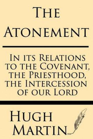 Kniha The Atonement: In Its Relations to the Covenant, the Priesthood, the Intercession Hugh Martin