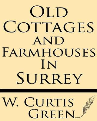 Kniha Old Cottages & Farm-Houses in Surrey Curtis W Green