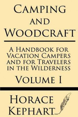 Carte Camping and Woodcraft: A Handbook for Vacation Campers and for Travelers in the Wilderness (Volume I) Horace Kephart
