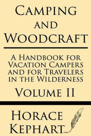 Könyv Camping and Woodcraft: A Handbook for Vacation Campers and for Travelers in the Wilderness (Volume II) Horace Kephart