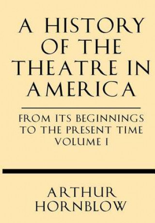 Buch A History of the Theatre in America from Its Beginnings to the Present Time Volume I Arthur Hornblow