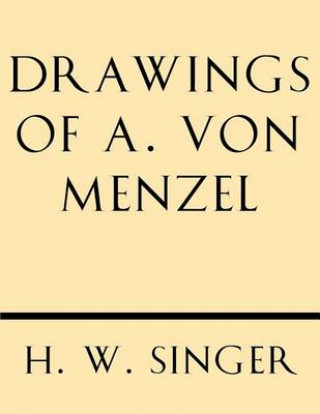 Könyv Drawings of A. Von Menzel Pr H W Singer