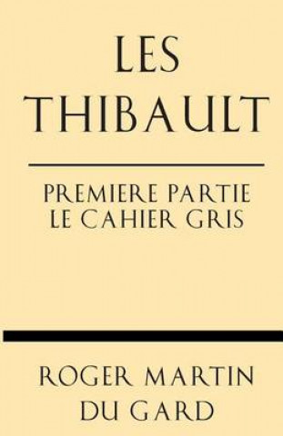 Könyv Les Thibault Premiere Partie Le Cahier Gris Roger Martin du Gard