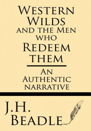 Kniha Western Wilds and the Men who Redeem Them: An Authentic Narrative J H Beadle