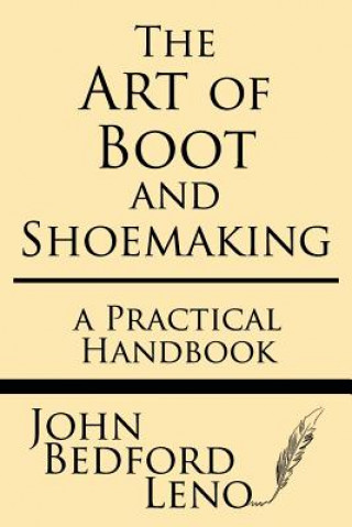 Könyv The Art of Boot and Shoemaking: A Practical Handbook John Bedford Leno