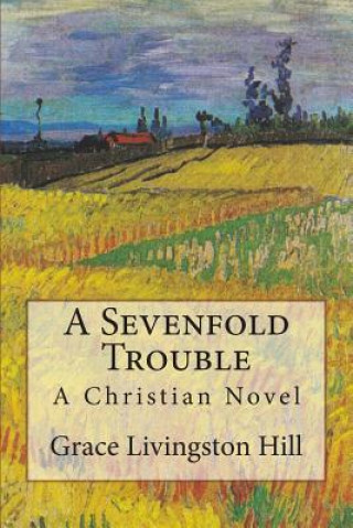 Könyv A Sevenfold Trouble: A Christian Novel Grace Livingston Hill